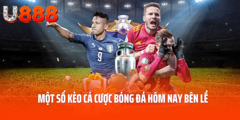 mot-so-keo-ca-cuoc-bong-da-hom-nay-ben-le